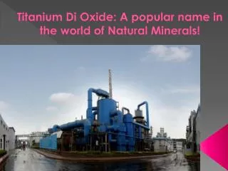 Titanium Di Oxide A popular name in the world of Natural Min