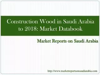 Construction Wood in Saudi Arabia to 2018: Market Databook