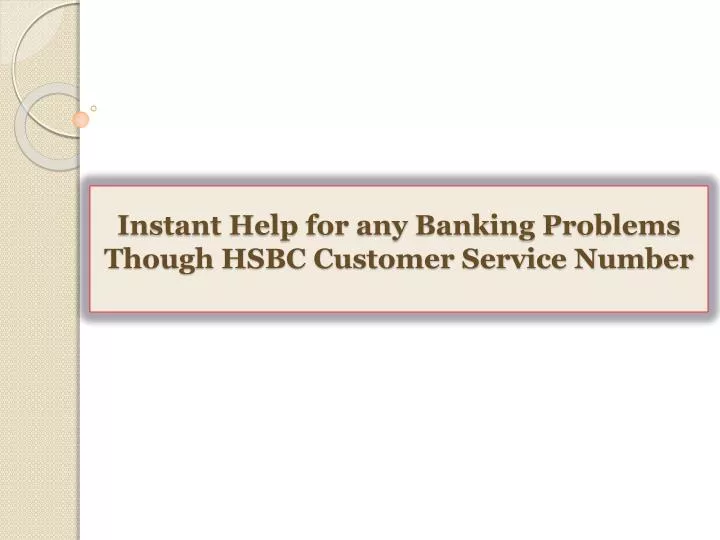 instant help for any banking problems though hsbc customer service number