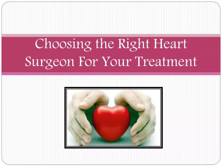 choosing the right heart surgeon for your treatment