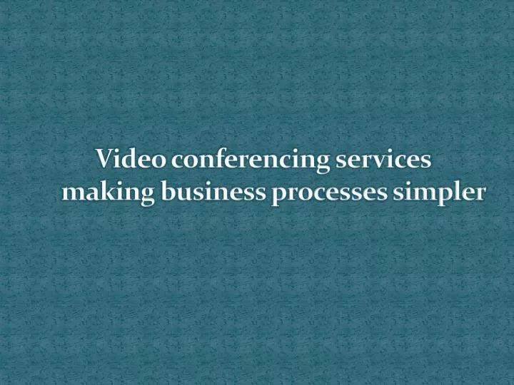 video conferencing services making business processes simpler