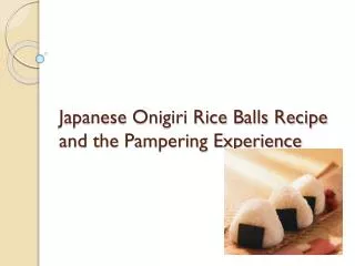 Japanese onigiri rice balls recipe and the pampering