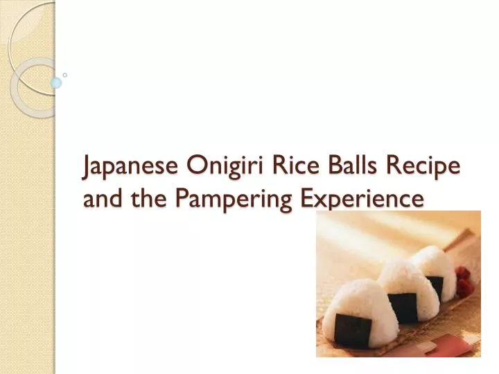 japanese onigiri rice balls recipe and the pampering experience