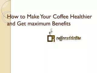 How to make your coffee healthier and get maximum benefits
