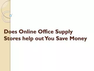 Does online office supply stores help out you save money