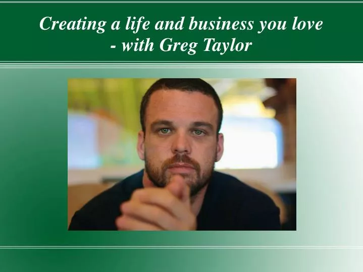 creating a life and business you love with greg taylor