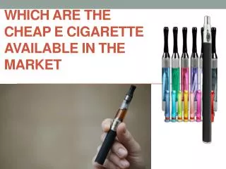 Which are the Cheap e Cigarette Available in The Market