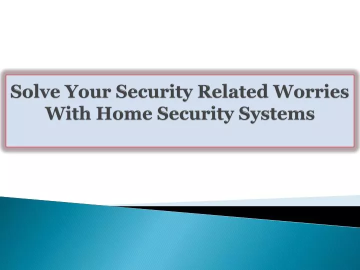solve your security related worries with home security systems