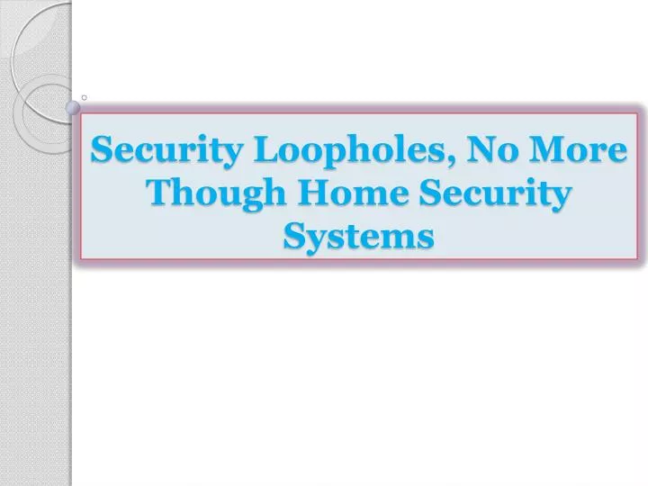 security loopholes no more though home security systems