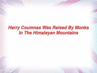 Harry Coumnas Was Raised By Monks In The Himalayan Mountains
