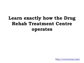 Learn exactly how the Drug Rehab Treatment Centre operates