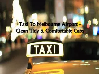 Taxi To Melbourne Airport - Clean Tidy & Comfortable Cabs?