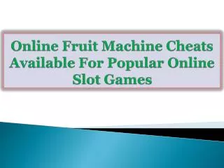 Online Fruit Machine Cheats Available For Popular Online Slo