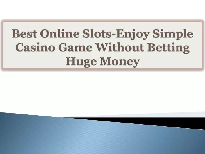 best online slots enjoy simple casino game without betting huge money