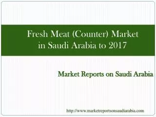 Fresh Meat (Counter) Market in Saudi Arbia to 2017