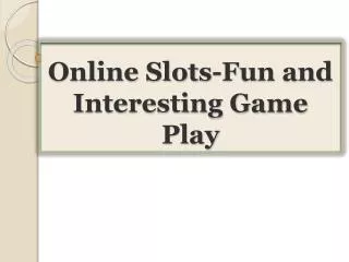 Online Slots-Fun and Interesting Game Play