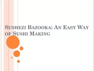 Sushezi bazooka Japanese Food - An easy way of sushi making
