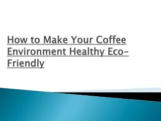 How to make your coffee environment healthy and eco friendly