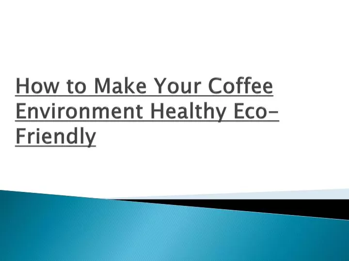 how to make your coffee environment healthy eco friendly