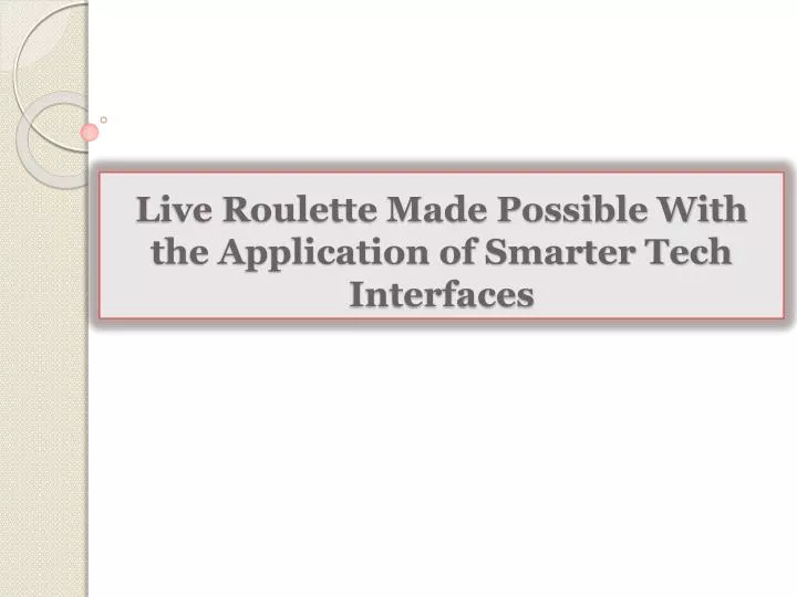 live roulette made possible with the application of smarter tech interfaces