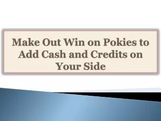 Make Out Win on Pokies to Add Cash and Credits on Your Side