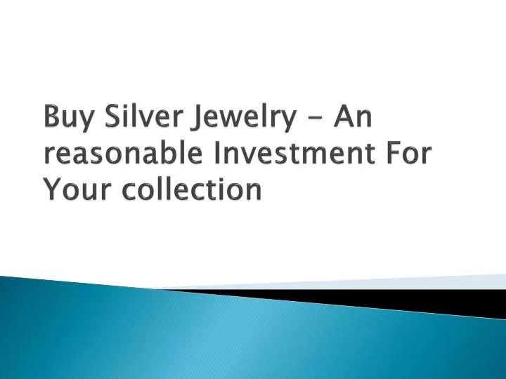 buy silver jewelry an reasonable investment for your collection