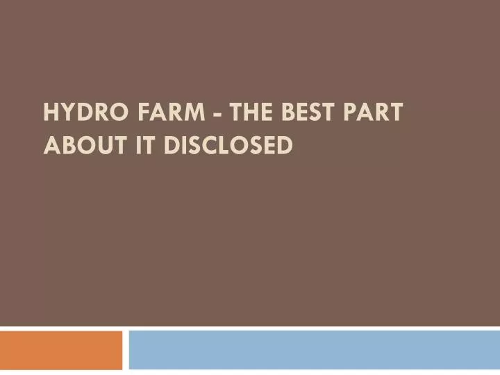 hydro farm the best part about it disclosed