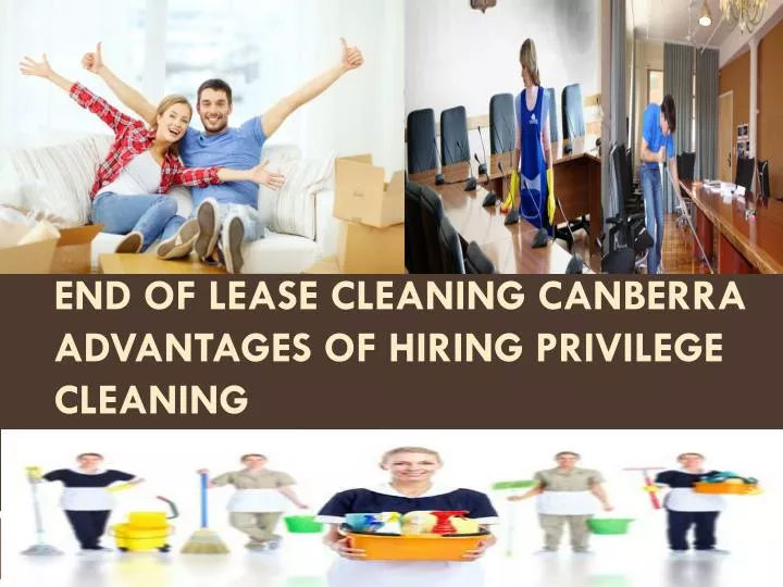 end of lease cleaning canberra advantages of hiring privilege cleaning