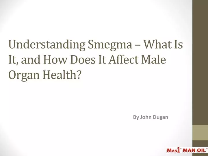 understanding smegma what is it and how does it affect male organ health