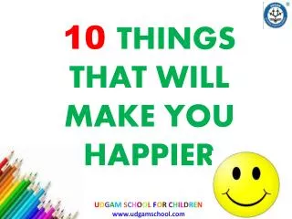 10 THINGS THAT WILL MAKE YOU HAPPIER