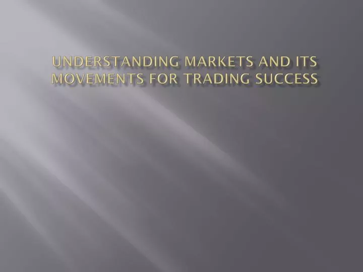 understanding markets and its movements for trading success