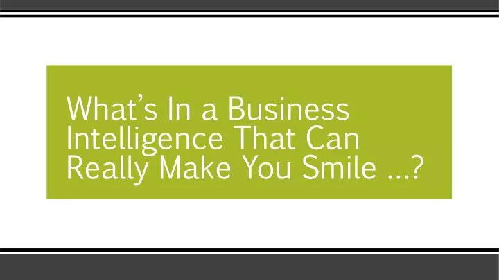 what s in a business intelligence that can really make you smile