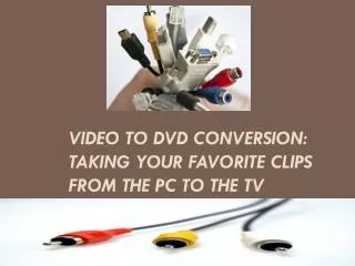 Video to DVD Conversion Taking Your Favorite Clips
