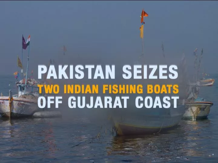 PPT - PAKISTAN SEIZES TWO INDIAN FISHING BOATS OFF GUJARAT COAST PowerPoint  Presentation - ID:7113203