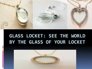 Glass Locket: See the World by the Glass of Your Locket