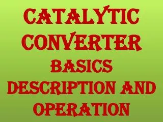 CATALYTIC CONVERTER BASICS DESCRIPTION and OPERATION