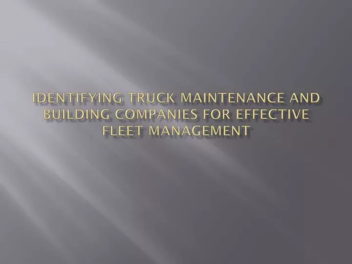identifying truck maintenance and building companies for effective fleet management