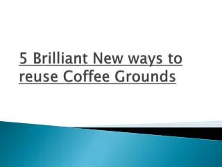 5 Brilliant New Ways to Reuse Coffee Grounds