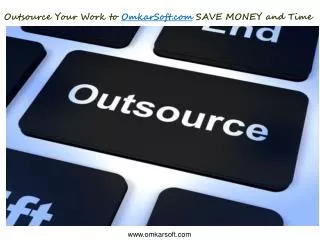 Outsource Your Work to OmkarSoft.com SAVE MONEY and Time