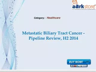 Aarkstore - Metastatic Biliary Tract Cancer - Pipeline Revie