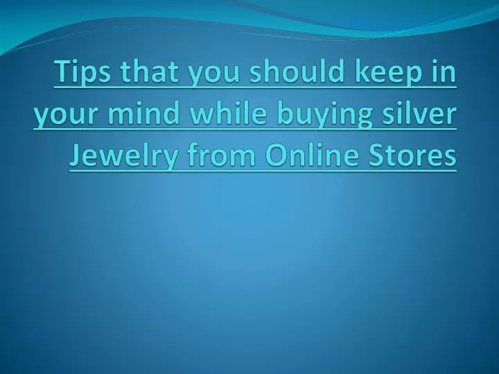 tips that you should keep in your mind while buying silver jewelry from online stores