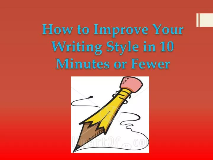 how to improve your writing style in 10 minutes or fewer