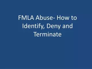 FMLA Abuse- How to Identify, Deny and Terminate