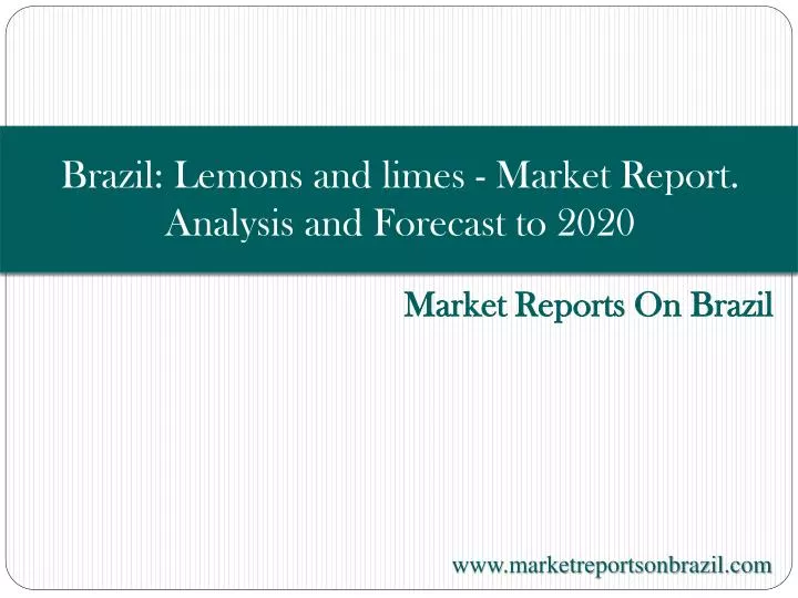 brazil lemons and limes market report analysis and forecast to 2020