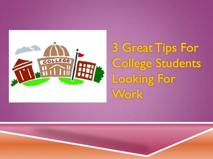 3 great tips for college students looking for work
