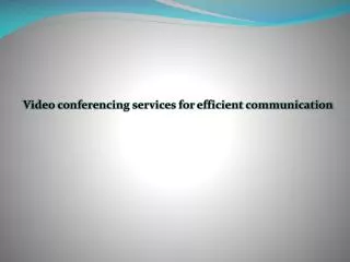 Video conferencing services for efficient communication