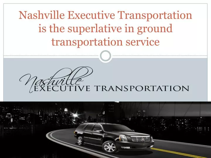 nashville executive transportation is the superlative in ground transportation service
