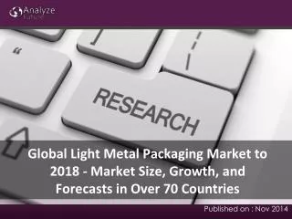 Analyze Future: Global Light Metal Packaging Market to 2018