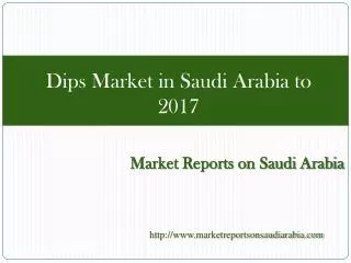 Dips Market in Saudi Arabia to 2017