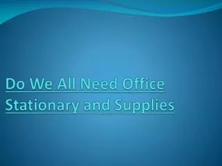 Do we all need office stationary and supplies